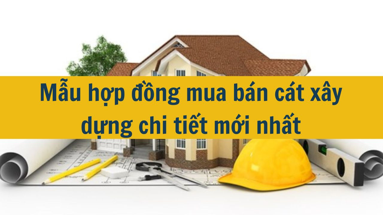 Mẫu hợp đồng mua b&aacute;n c&aacute;t x&acirc;y dựng chi tiết mới nhất 2025 (ảnh 1)