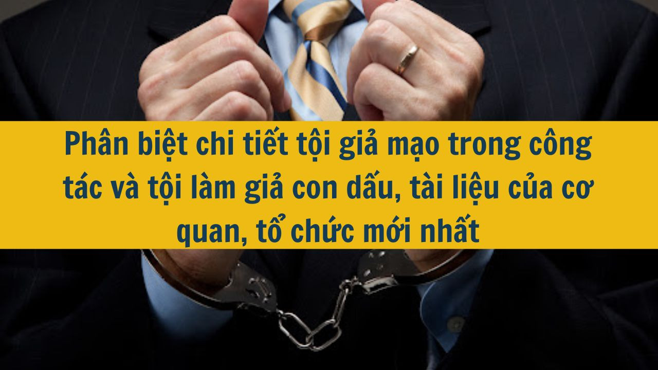 Ph&acirc;n biệt chi tiết tội giả mạo trong c&ocirc;ng t&aacute;c v&agrave; tội l&agrave;m giả con dấu, t&agrave;i liệu của cơ quan, tổ chức mới nhất 2025 (ảnh 1)