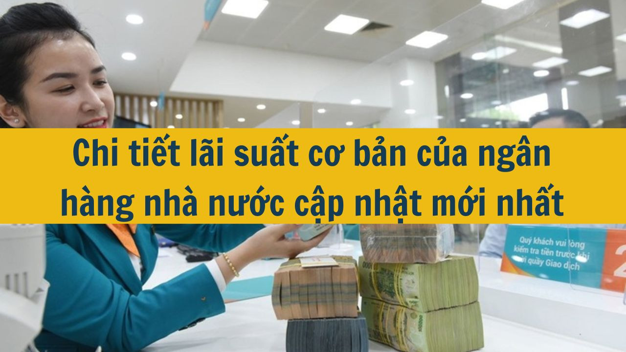 Chi tiết l&atilde;i suất cơ bản của ng&acirc;n h&agrave;ng nh&agrave; nước cập nhật mới nhất 2025 (ảnh 1)