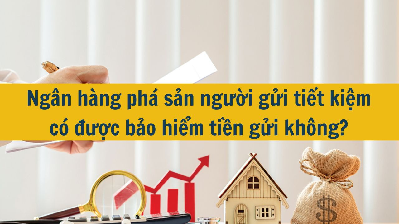 Ng&acirc;n h&agrave;ng ph&aacute; sản người gửi tiết kiệm c&oacute; được bảo hiểm tiền gửi kh&ocirc;ng? (ảnh 1)