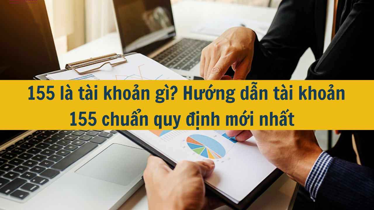 155 l&agrave; t&agrave;i khoản g&igrave;? Hướng dẫn t&agrave;i khoản 155 chuẩn quy định mới nhất 2025 (ảnh 1)