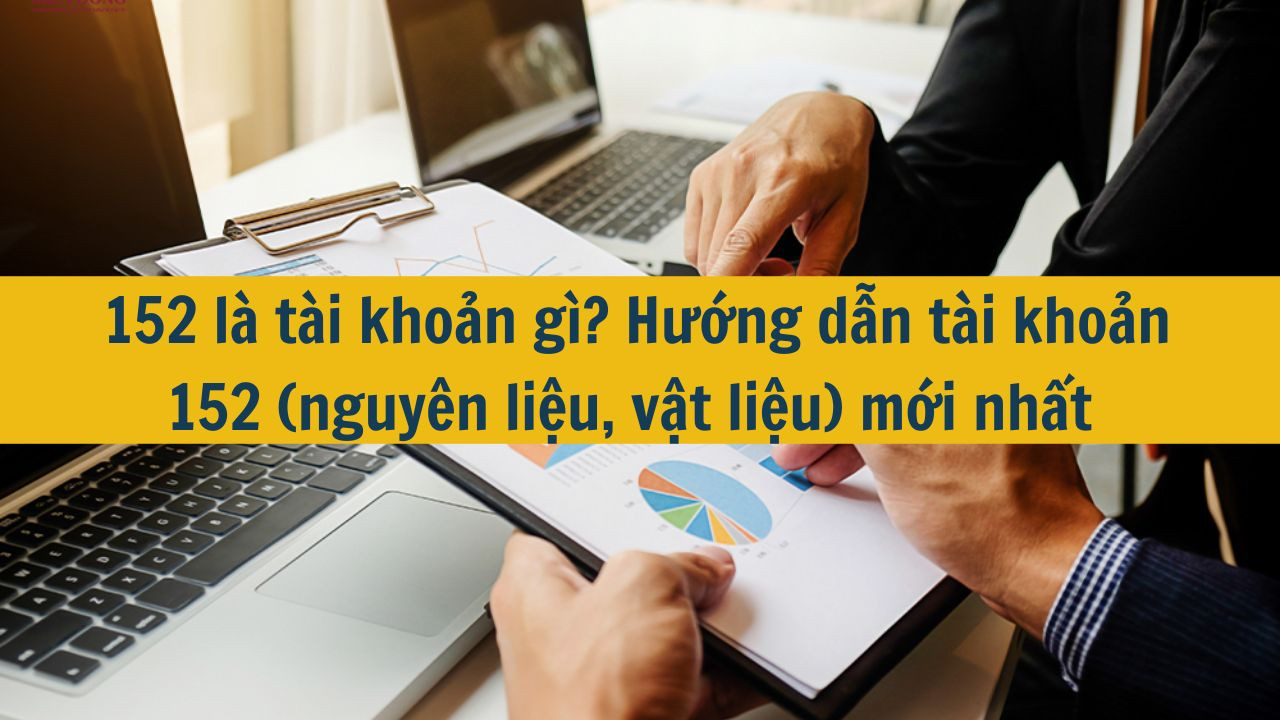 152 l&agrave; t&agrave;i khoản g&igrave;? Hướng dẫn t&agrave;i khoản 152 (nguy&ecirc;n liệu, vật liệu) mới nhất 2025 (ảnh 1)