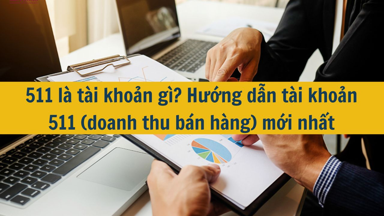 511 l&agrave; t&agrave;i khoản g&igrave;? Hướng dẫn t&agrave;i khoản 511 (doanh thu b&aacute;n h&agrave;ng) mới nhất 2025 (ảnh 1)