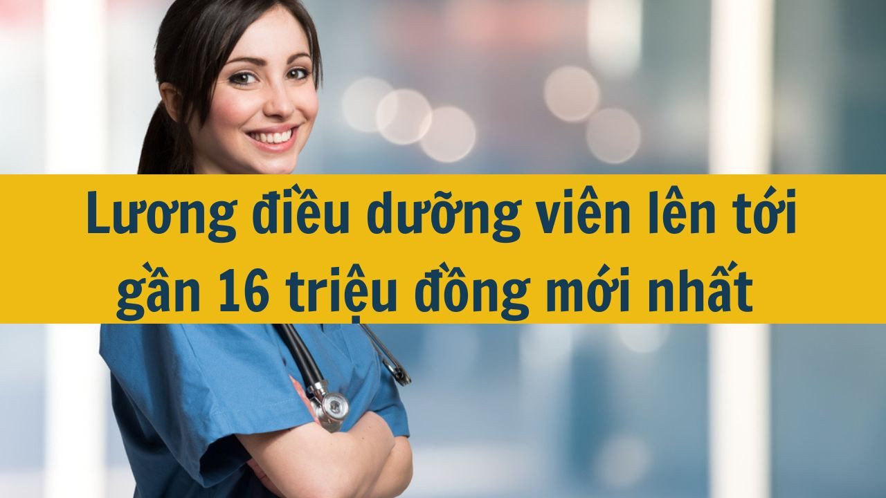 Lương điều dưỡng vi&ecirc;n l&ecirc;n tới gần 16 triệu đồng mới nhất 2025? (ảnh 1)