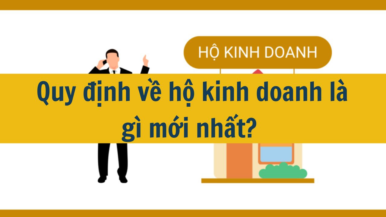 Quy định về hộ kinh doanh l&agrave; g&igrave; mới nhất 2024? (ảnh 1)
