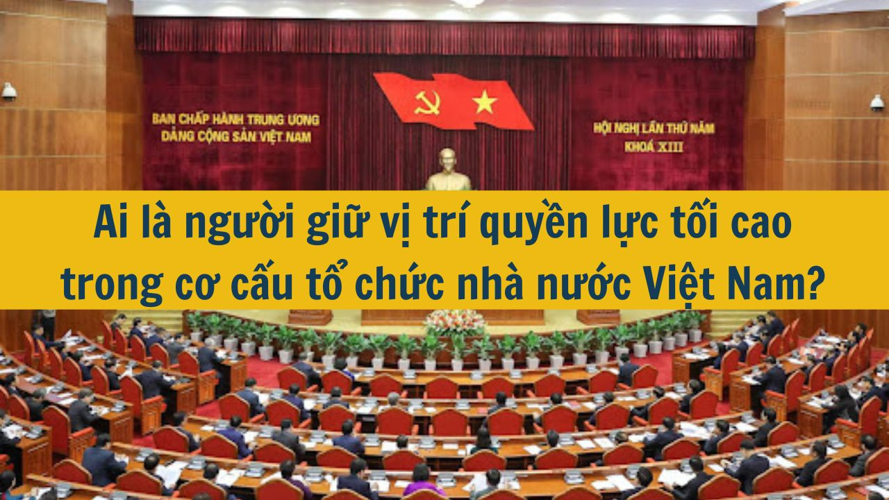 Ai l&agrave; người giữ vị tr&iacute; quyền lực tối cao trong cơ cấu tổ chức nh&agrave; nước Việt Nam? (ảnh 1)