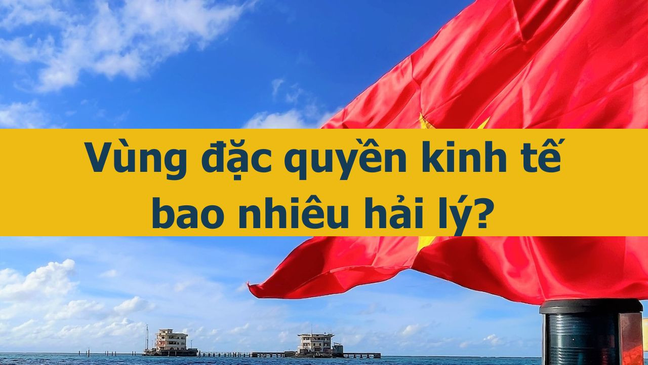 V&ugrave;ng đặc quyền kinh tế bao nhi&ecirc;u hải l&yacute;? (ảnh 1)
