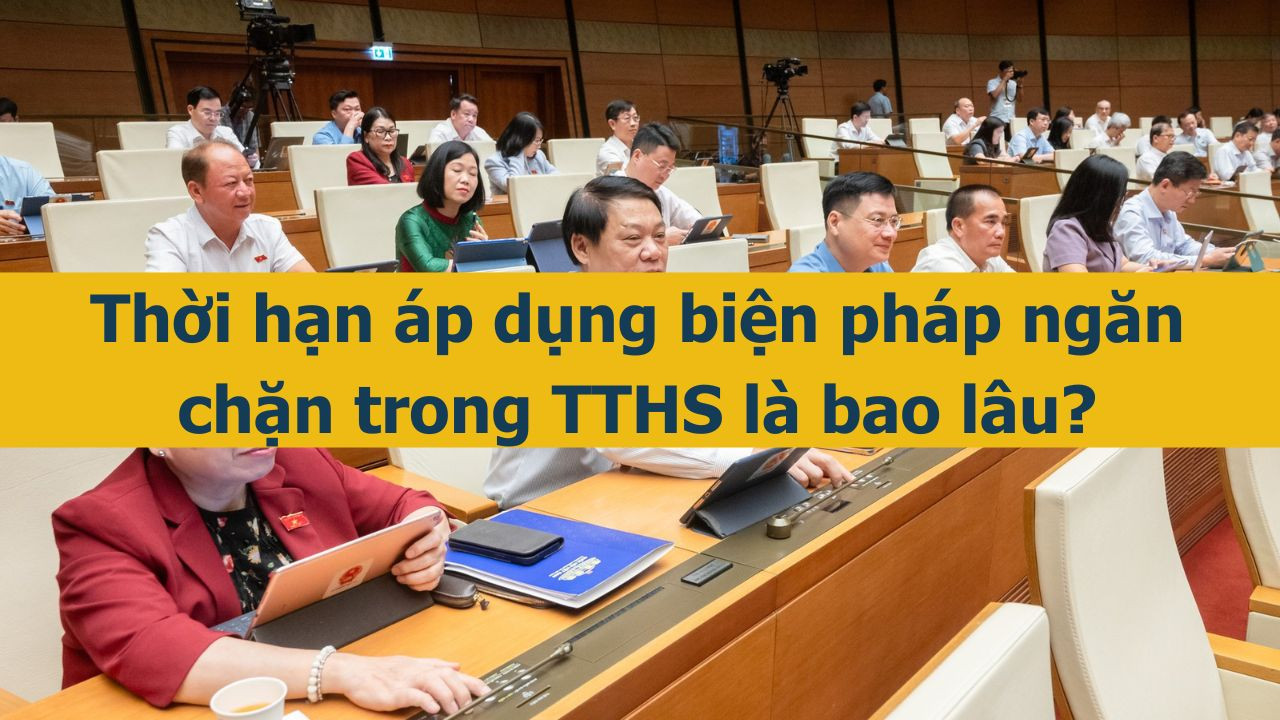 Thời hạn &aacute;p dụng biện ph&aacute;p ngăn chặn trong TTHS l&agrave; bao l&acirc;u? (ảnh 1)