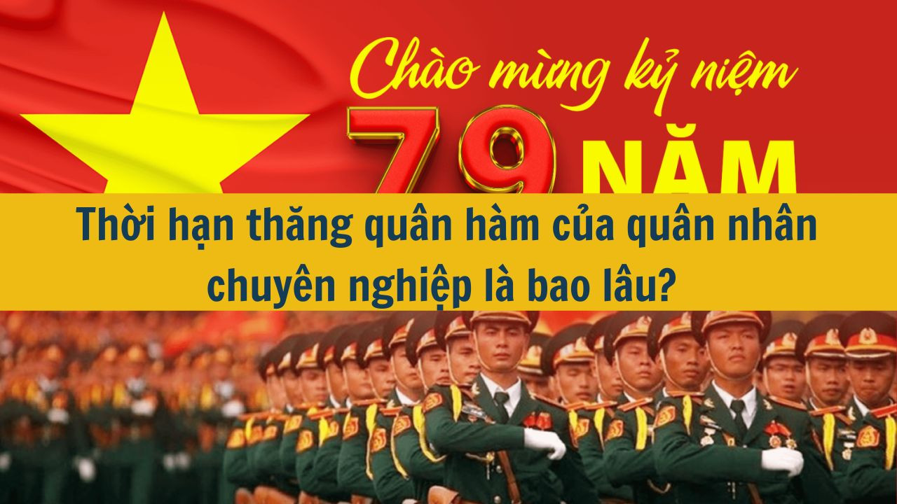Thời hạn thăng qu&acirc;n h&agrave;m của qu&acirc;n nh&acirc;n chuy&ecirc;n nghiệp l&agrave; bao l&acirc;u? (ảnh 1)