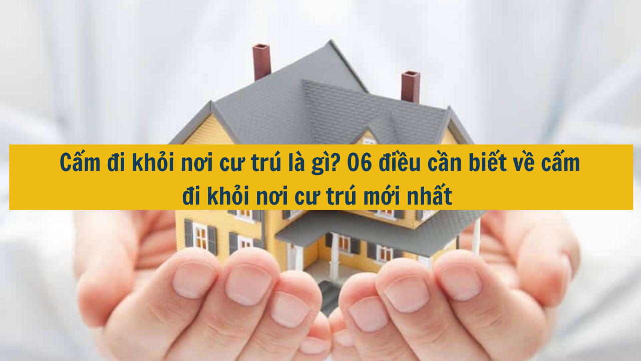 Cấm đi khỏi nơi cư trú là gì? 06 điều cần biết về cấm đi khỏi nơi cư trú mới nhất năm 2025? (ảnh 1)