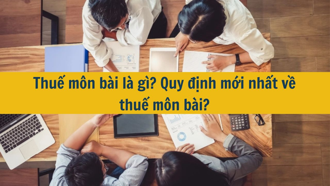 Thuế môn bài là gì? Quy định mới nhất về thuế môn bài 2025? (ảnh 1)