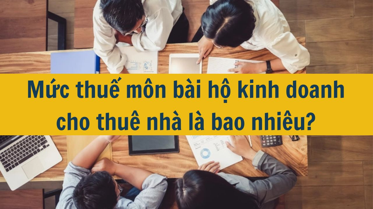 Mức thuế môn bài hộ kinh doanh cho thuê nhà năm 2025 là bao nhiêu? (ảnh 1)