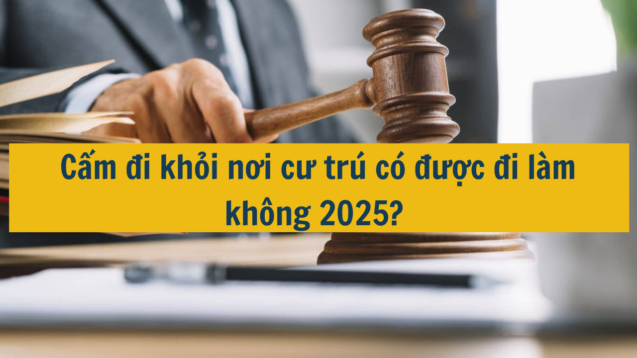 Cấm đi khỏi nơi cư trú có được đi làm không 2025? (ảnh 1)