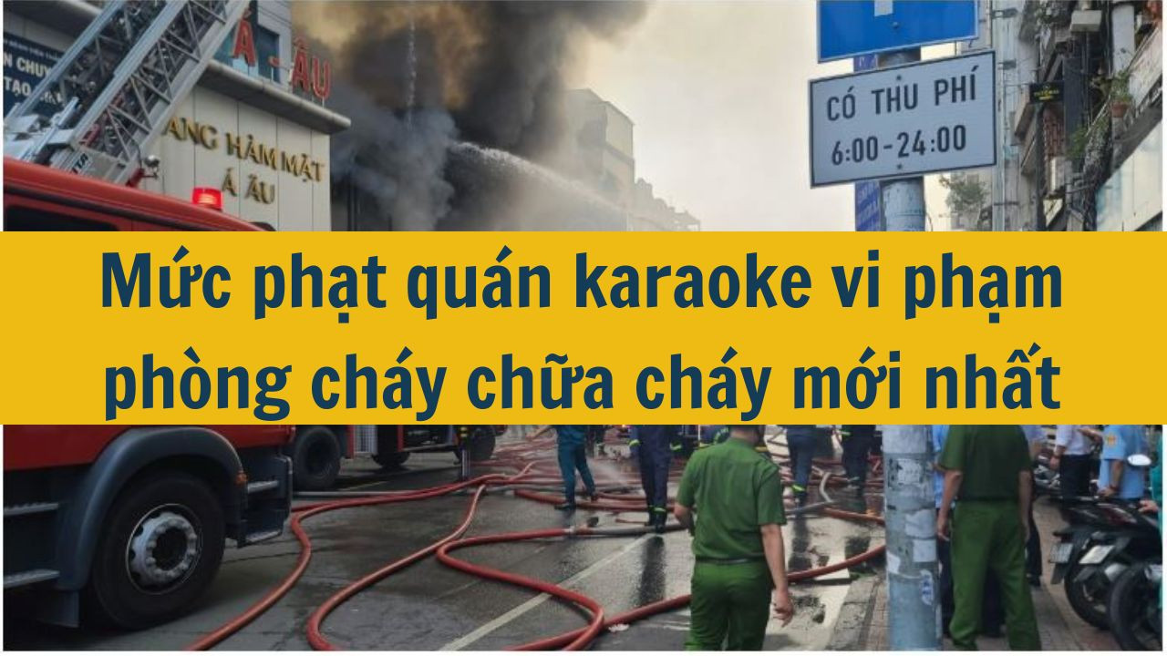 Mức phạt quán karaoke vi phạm phòng cháy chữa cháy mới nhất 2025 (ảnh 1)