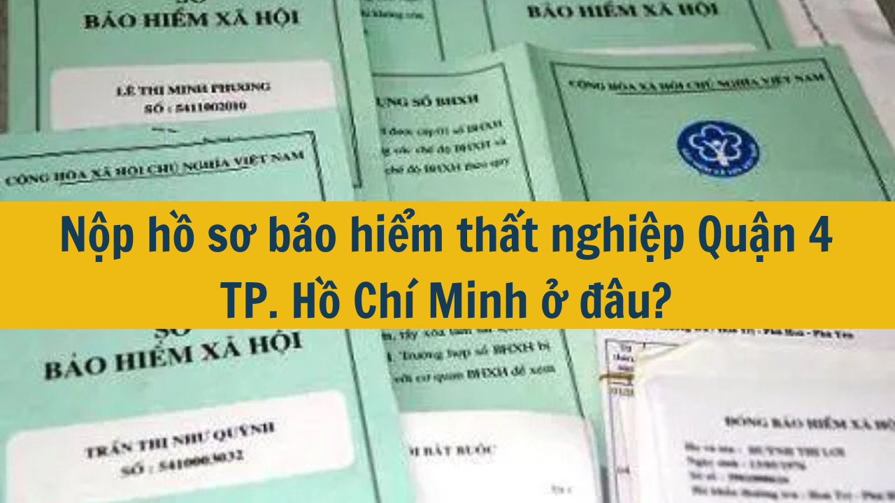 Nộp hồ sơ bảo hiểm thất nghiệp Quận 4 TP. Hồ Chí Minh ở đâu?