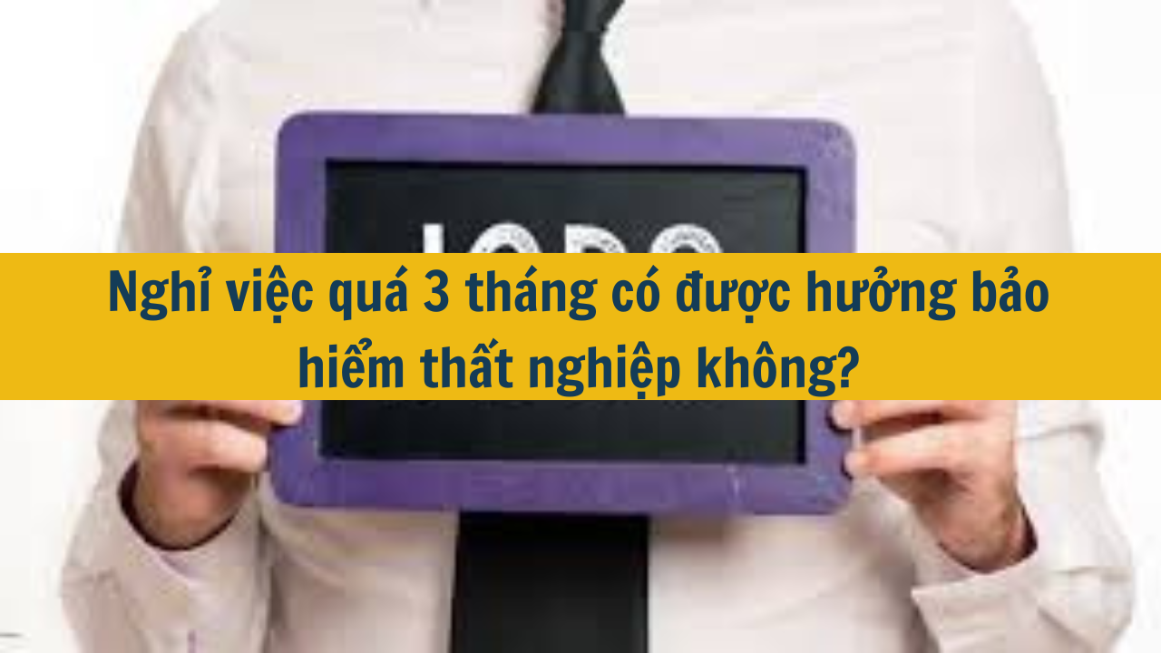 Nghỉ việc quá 3 tháng có được hưởng bảo hiểm thất nghiệp không? (ảnh 1)