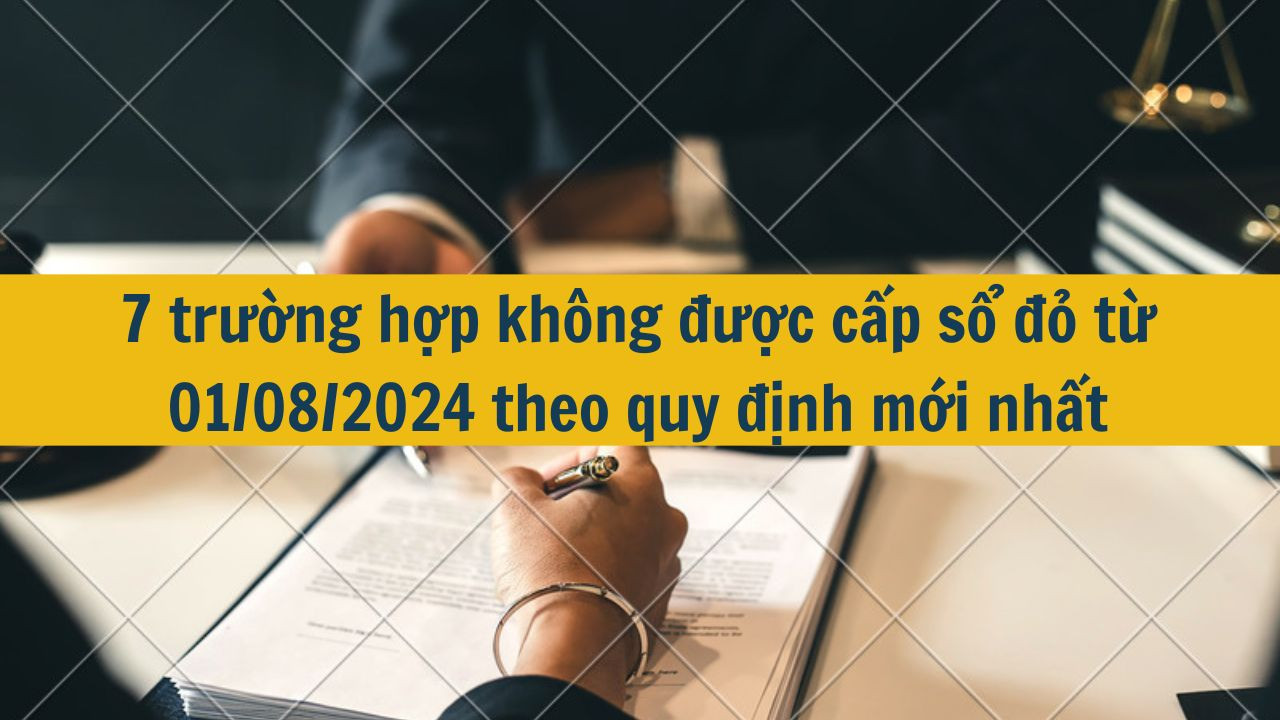 7 trường hợp không được cấp sổ đỏ từ 1/8/2024 theo quy định mới nhất (ảnh 1)