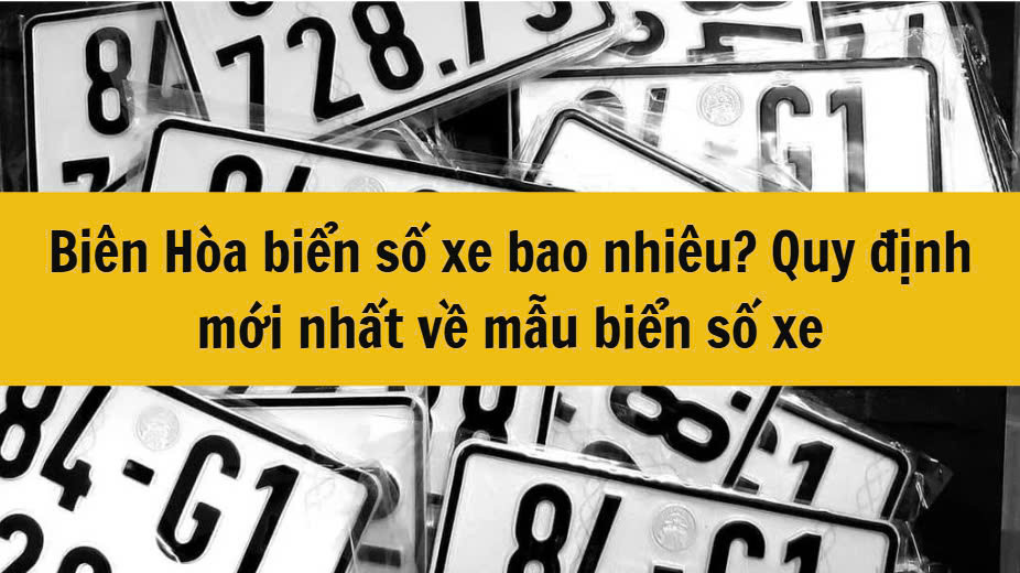 Biên Hòa biển số xe bao nhiêu? Quy định mới nhất 2025 về mẫu biển số xe