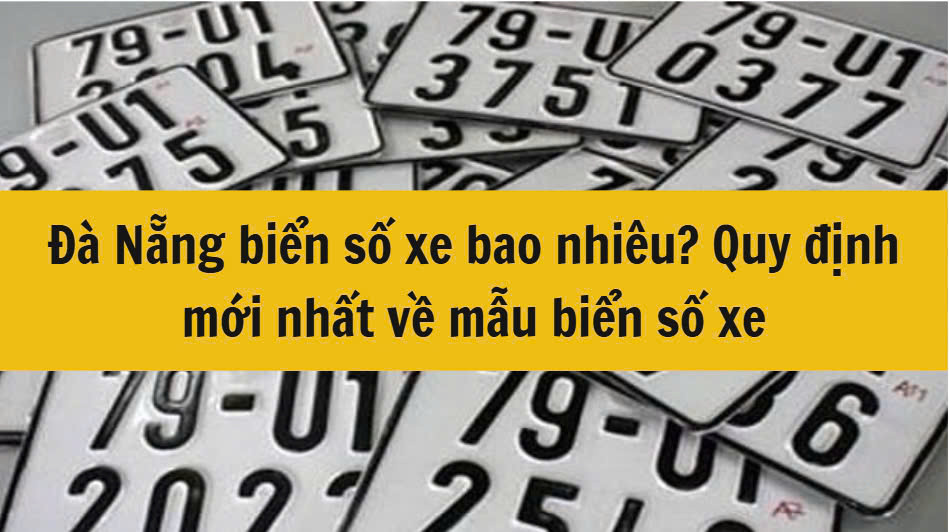 Đà Nẵng biển số xe bao nhiêu? Quy định mới nhất 2025 về mẫu biển số xe