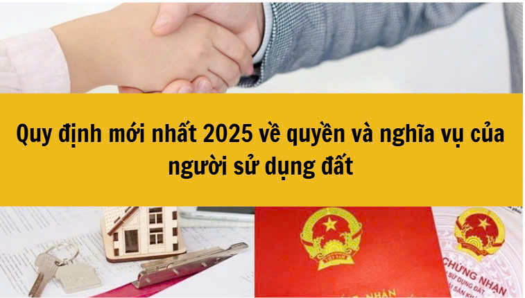 Quy định mới nhất 2025 về quyền và nghĩa vụ của người sử dụng đất