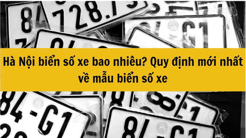 Hà Nội biển số xe bao nhiêu? Quy định mới nhất về mẫu biển số xe