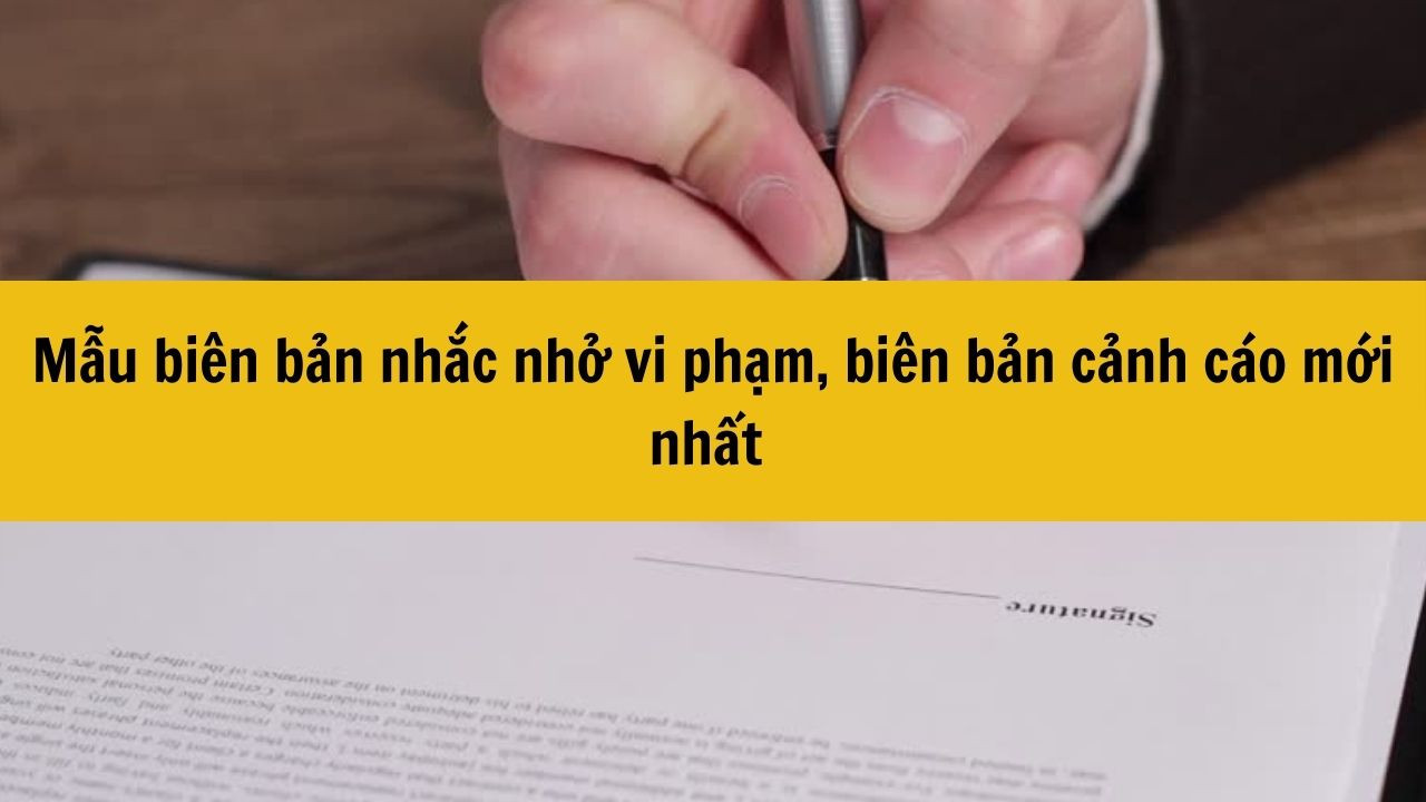 Mẫu bi&ecirc;n bản nhắc nhở vi phạm, bi&ecirc;n bản cảnh c&aacute;o mới nhất 2025