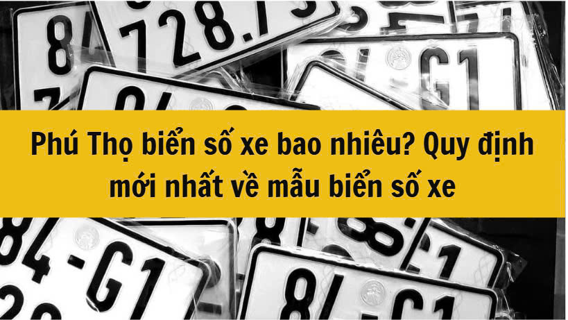 Phú Thọ biển số xe bao nhiêu? Quy định mới nhất về mẫu biển số xe