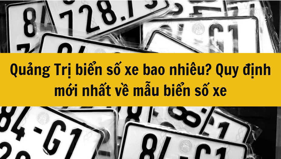 Quảng Trị biển số xe bao nhiêu? Quy định mới nhất 2025 về mẫu biển số xe