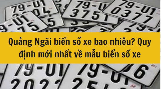 Quảng Ngãi biển số xe bao nhiêu? Quy định mới nhất 2025 về mẫu biển số xe