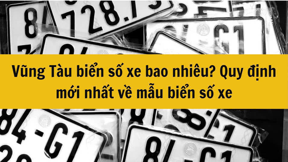 Vũng Tàu biển số xe bao nhiêu? Quy định mới nhất 2025 về mẫu biển số xe