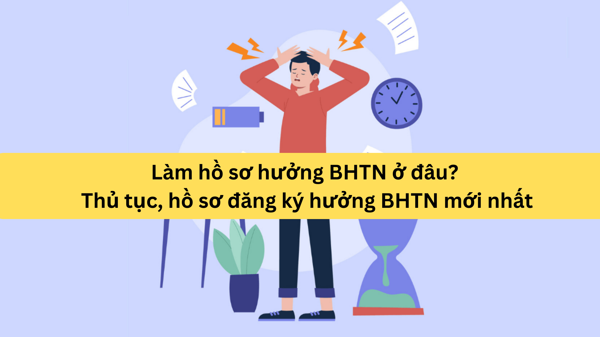 Làm hồ sơ hưởng BHTN ở đâu? Thủ tục, hồ sơ đăng ký hưởng BHTN mới nhất 2025