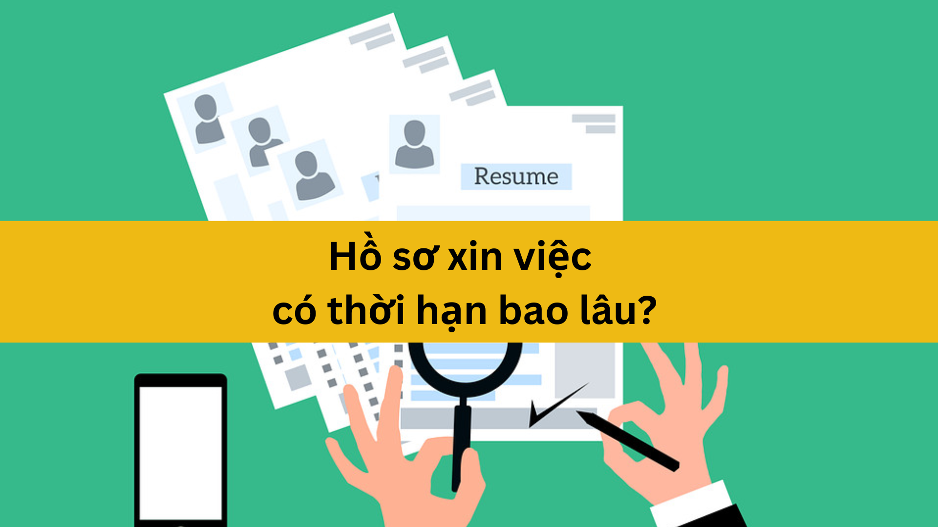 Hồ sơ xin việc có thời hạn bao lâu?