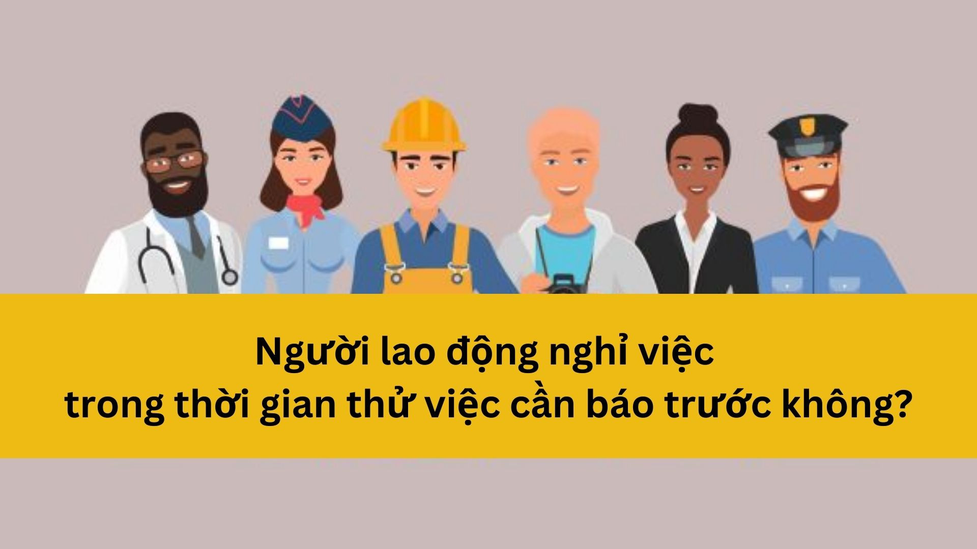 Người lao động nghỉ việc trong thời gian thử việc cần báo trước không?