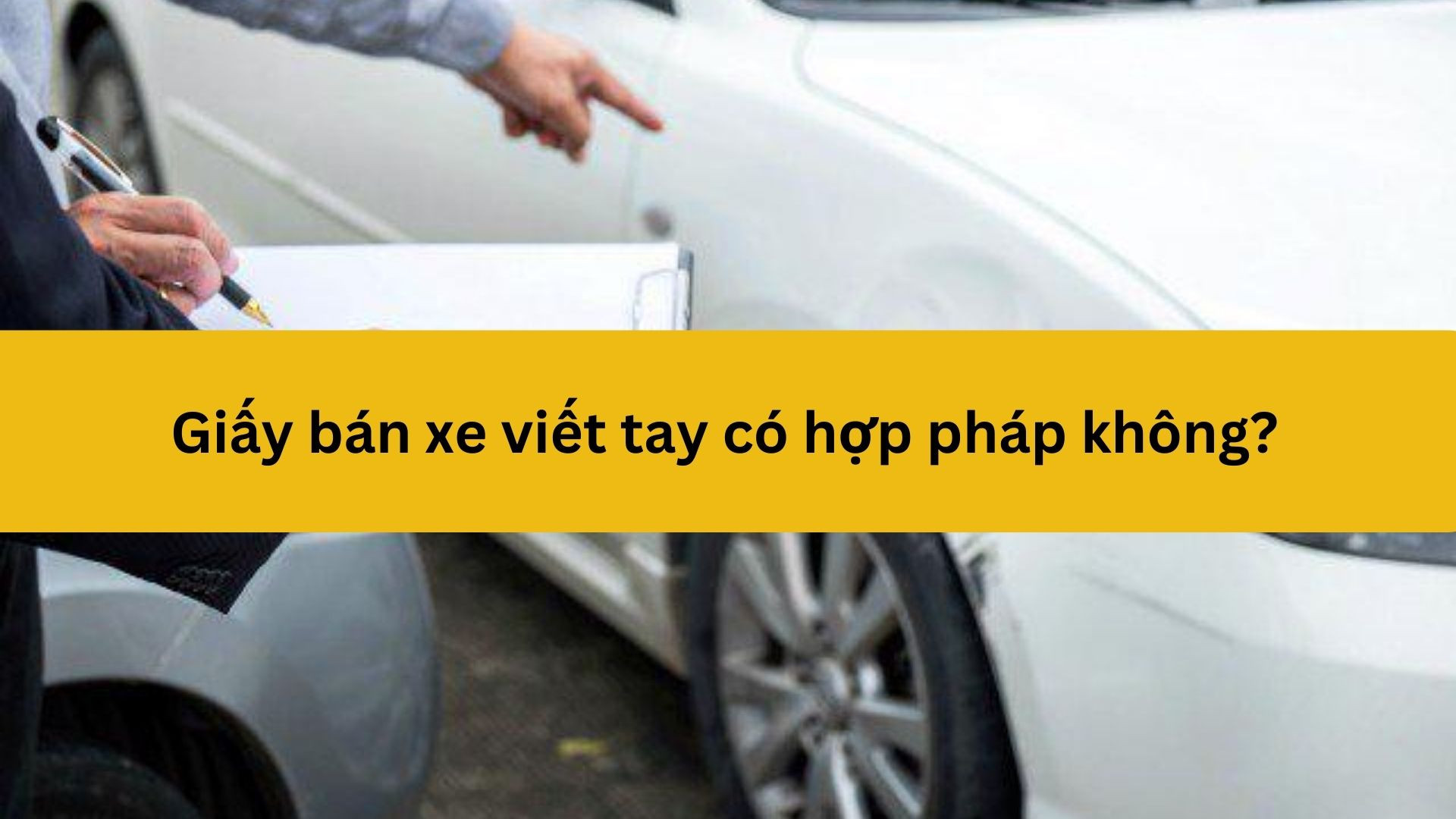 Giấy bán xe viết tay có hợp pháp không?