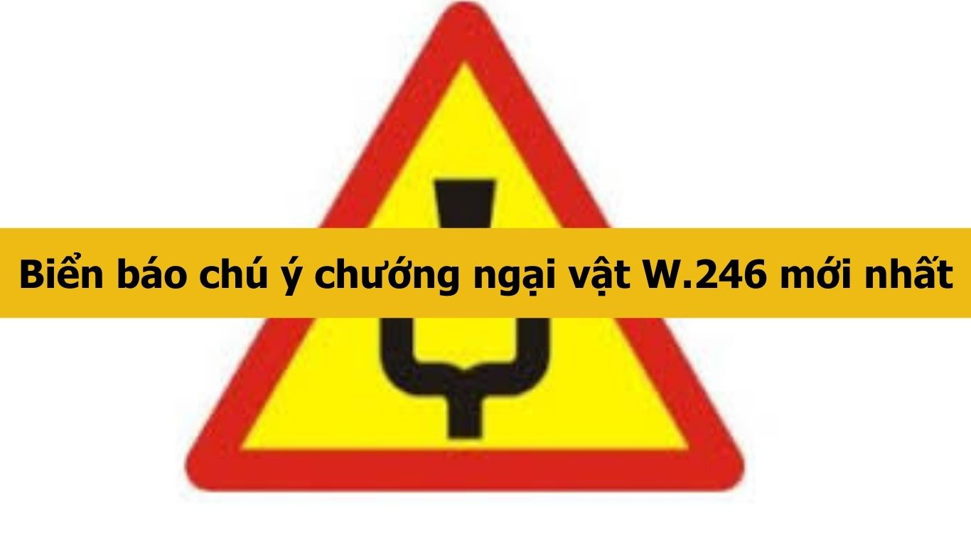 Biển báo chú ý chướng ngại vật W.246 mới nhất