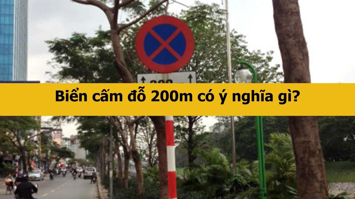 Biển cấm đỗ 200m có ý nghĩa gì?