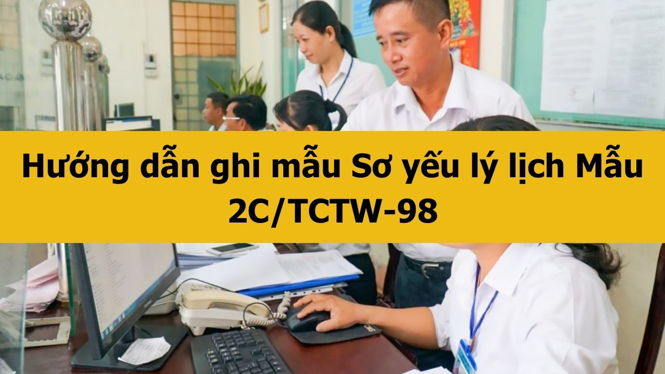 Hướng dẫn ghi mẫu Sơ yếu lý lịch Mẫu 2C/TCTW-98