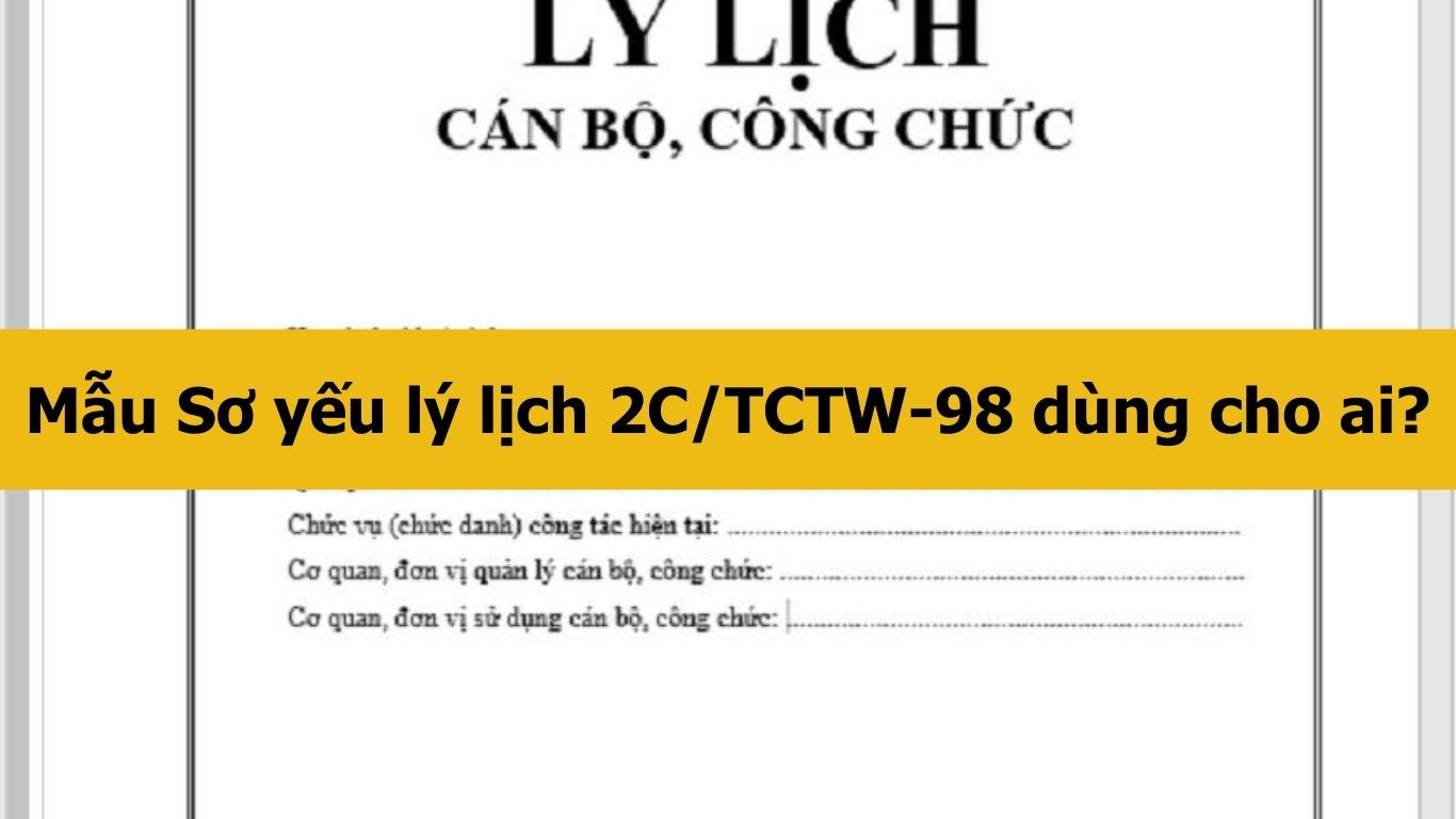 Mẫu Sơ yếu lý lịch 2C/TCTW-98 dùng cho ai?