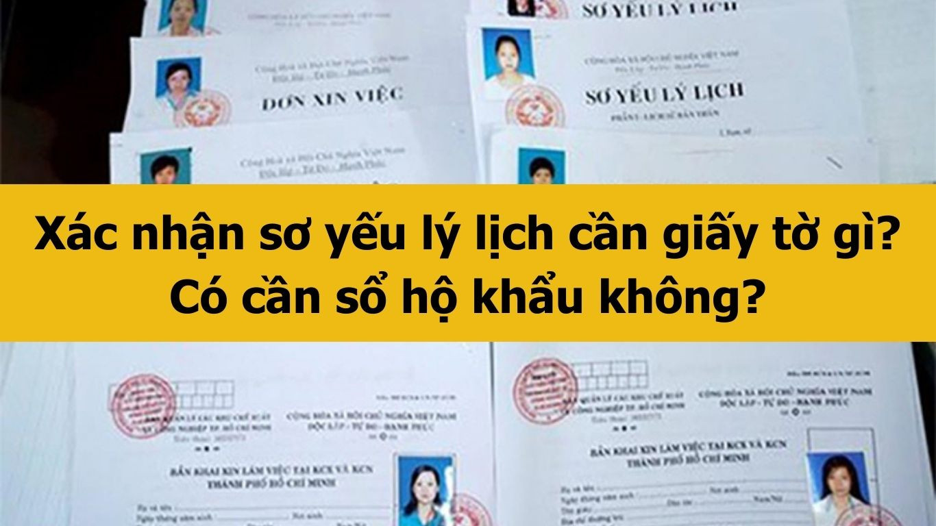 Xác nhận sơ yếu lý lịch cần giấy tờ gì? Có cần sổ hộ khẩu không?