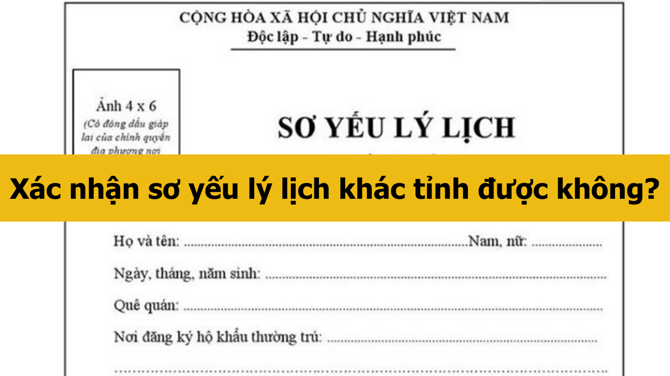 Xác nhận sơ yếu lý lịch khác tỉnh được không?