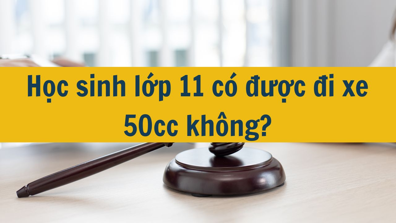 Học sinh lớp 11 có được đi xe 50cc không?