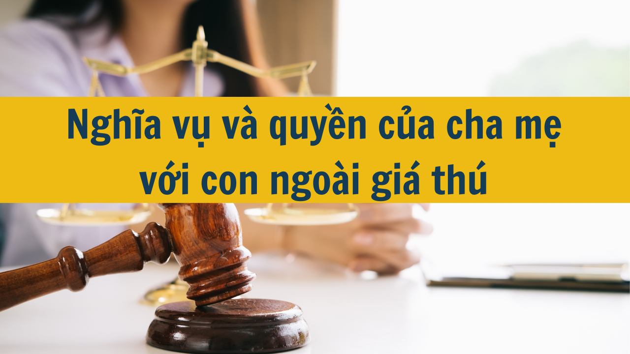 Nghĩa vụ và quyền của cha mẹ với con ngoài giá thú