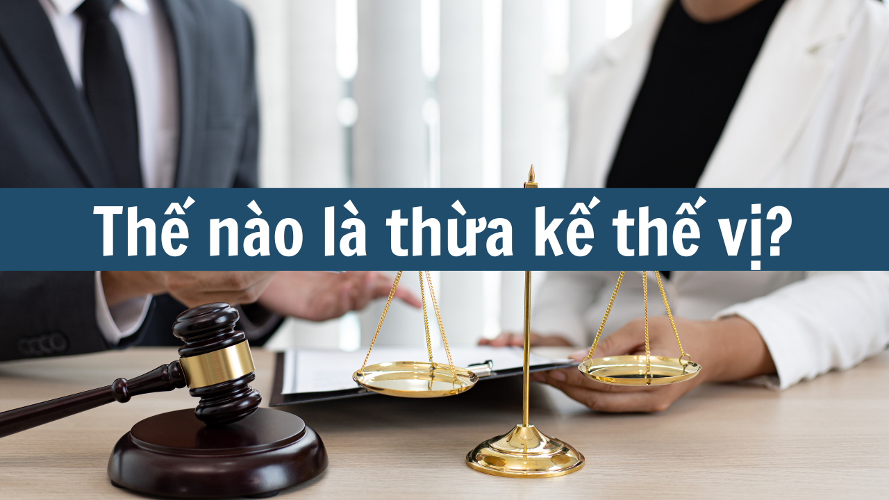 Thế nào là thừa kế thế vị?