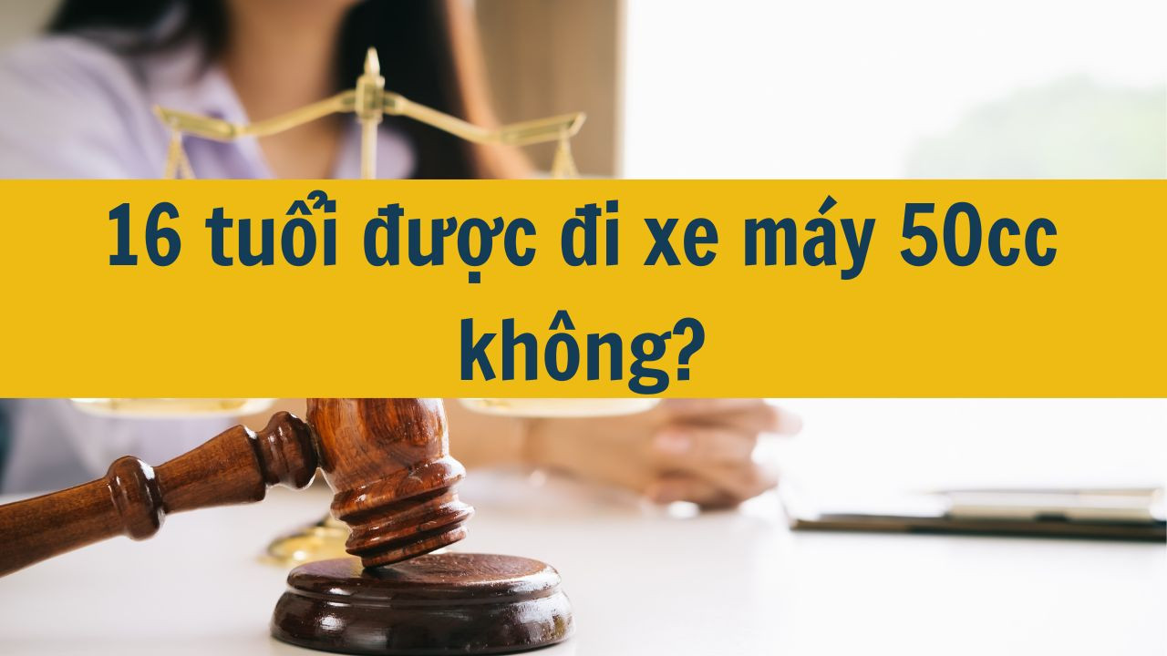 16 tuổi được đi xe máy 50cc không?