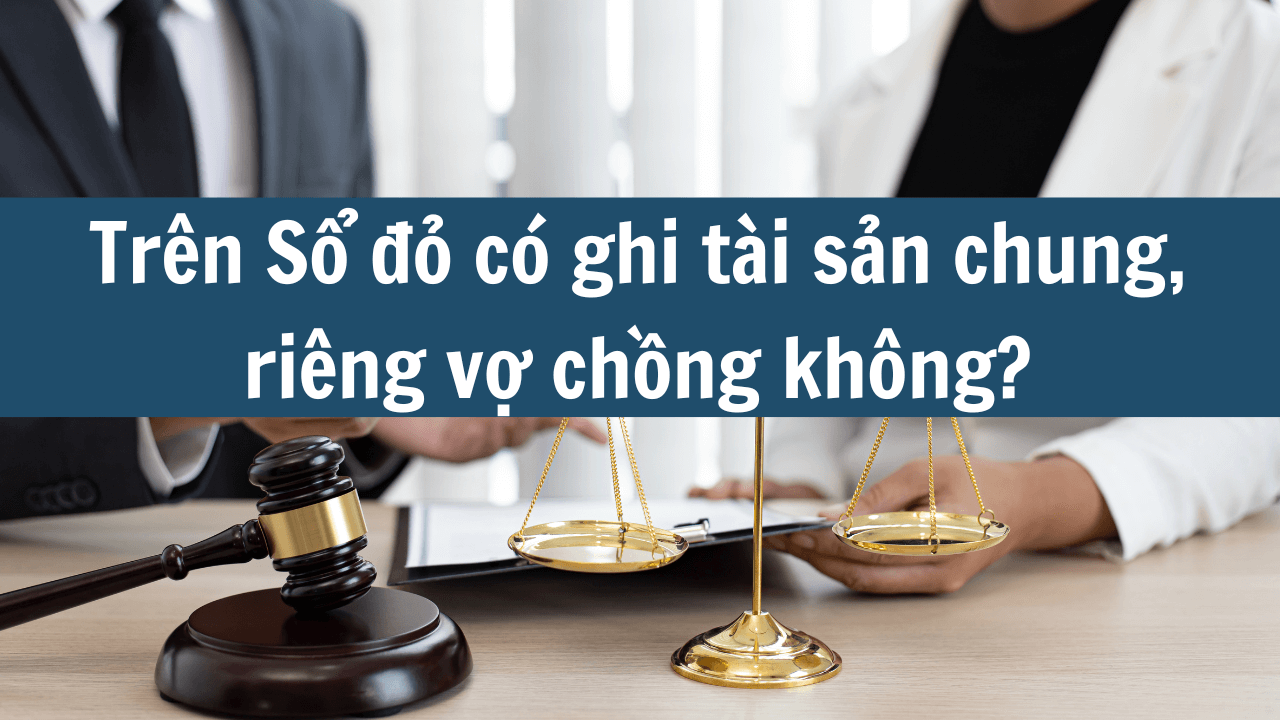 Trên Sổ đỏ có ghi tài sản chung, riêng vợ chồng không mới nhất 2025? (ảnh 1)