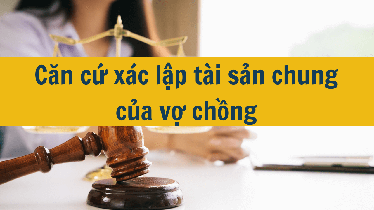 Căn cứ xác lập tài sản chung của vợ chồng mới nhất 2025 (ảnh 1)