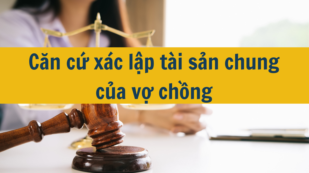 Căn cứ xác lập tài sản chung của vợ chồng