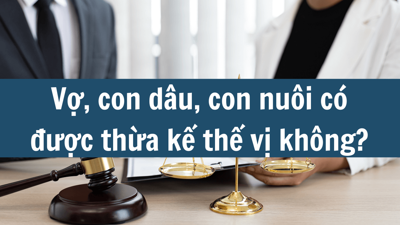 Vợ, con dâu, con nuôi có được thừa kế thế vị không mới nhất 2025? (ảnh 1)