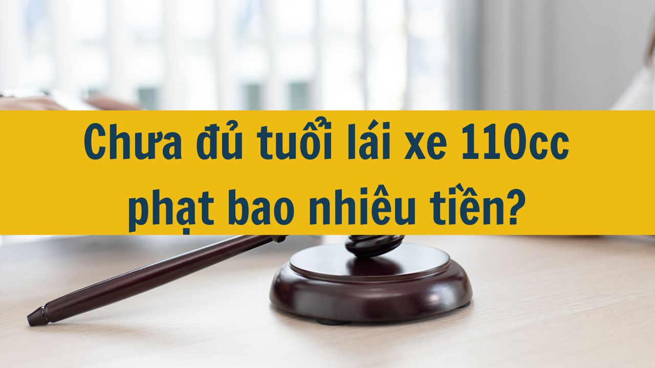 Chưa đủ tuổi lái xe 110cc phạt bao nhiêu tiền?