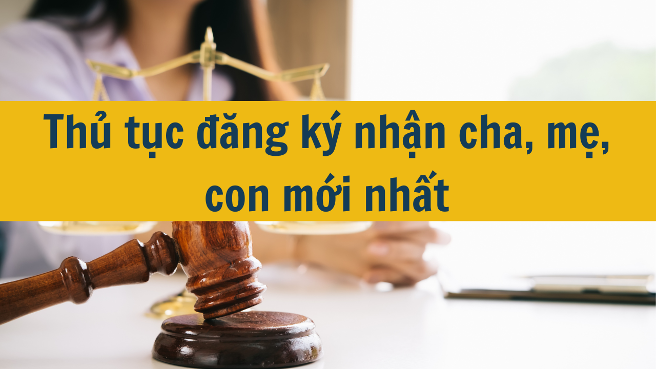 Thủ tục đăng ký nhận cha mẹ con mới nhất